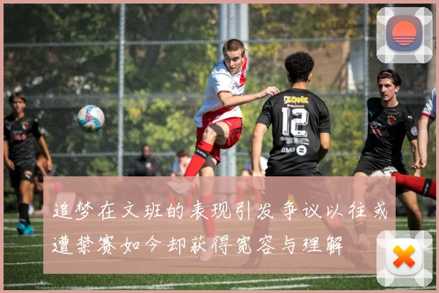 追梦在文班的表现引发争议以往或遭禁赛如今却获得宽容与理解