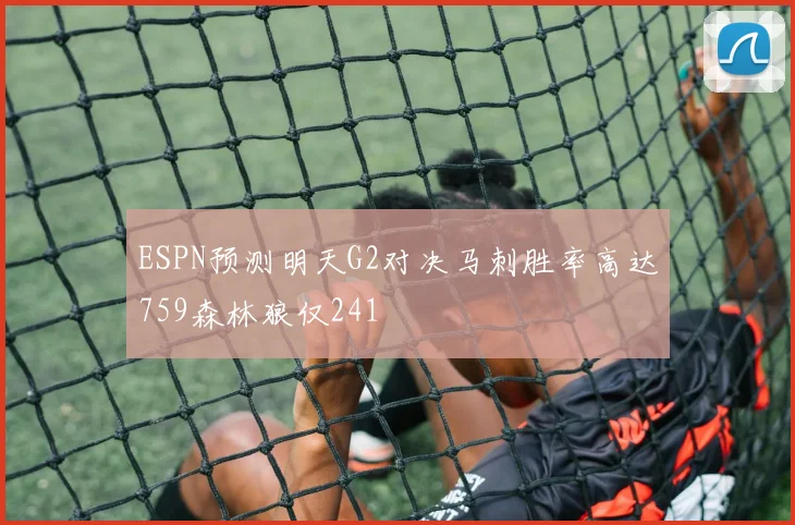 ESPN预测明天G2对决马刺胜率高达759森林狼仅241