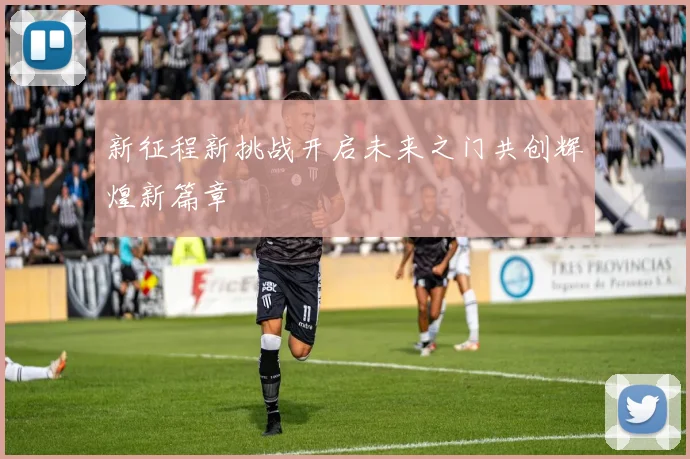 新征程新挑战开启未来之门共创辉煌新篇章